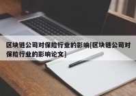 区块链公司对保险行业的影响[区块链公司对保险行业的影响论文]