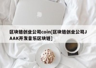 区块链创业公司coin[区块链创业公司JAAK开发音乐区块链]