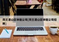 荷兰港口区块链公司[荷兰港口区块链公司招聘]