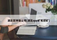 波比区块链公司[波比app矿机挖矿]