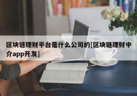 区块链理财平台是什么公司的[区块链理财中介app开发]