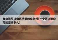 有公司可以做区块链的业务吗[一个区块链公司能坚持多久]