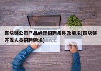 区块链公司产品经理招聘条件及要求[区块链开发人员招聘需求]