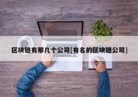 区块链有那几个公司[有名的区块链公司]